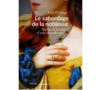 Le Sabordage de la noblesse Mythe et réalité d'une décadence - Fadi El Hage - Passés Composés - broché - Essai