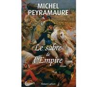 Le sabre de l'Empire Michel Peyramaure (Auteur)
