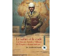 Le sabre et le code Une histoire Juridico-Militaire de l'empire colonial Français - Farid Zafrane - El Amir - broché - Etude