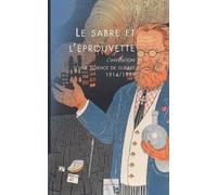 Le Sabre et l'Eprouvette : L'Invention d'une science de guerre, 1914-1939