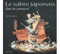Le sabre japonais, âme du samouraï - Grégory Irvine - Desiris Eds - broché - Beau livre