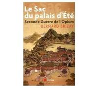 Le Sac Du Palais D'eté - Second Guerre De L'opium, L'expédition Anglo-Française En Chine En 1860 Bernard Brizay Bernard Brizay (Auteur)