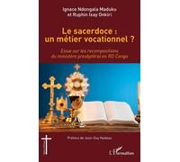 Le Sacerdoce : Un Métier Vocationnel ? - Essai Sur Les Recompositions Du Ministère Presbytéral En Rd Congo