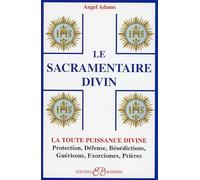 Le Sacramentaire Divin : la toute puisisance divine : protection, défense, bénédictions, guérisons, exorcismes, prières