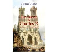 Bernard Degout – Le Sacre de Charles X – Les derniers feux des Bourbons – broché