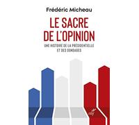 Le sacre de l'opinion - Une histoire de la présidentielle et des sondages