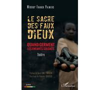 Le sacre des faux dieux Quand germent les enfants soldats. Theâtre - Winner Dimixson Perfection - L'harmattan - broché - Théâtre