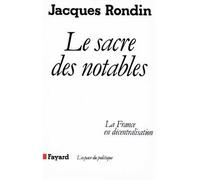 Le Sacre des notables - La France en décentralisation - Jacques Rondin - Fayard - Livre