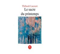 Le sacre du printemps - Thibault Lacourt - Le Lys Bleu - broché - Roman