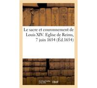 Le sacre et couronnement de Louis XIV. Eglise de Reims, 7 juin 1654 Cérémonies, stances des cardinaux, prélats, officiers de la couronne, avec leurs fonctions - Collectif - Hachette Bnf - broché - Liv
