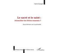 Le sacré et le saint : Réconcilier les frères ennemis - Essai littéraire sur la spiritualité - Sylvie Gazagne - L'harmattan - broché - Essai