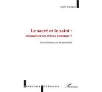 Le Sacré Et Le Saint : Réconcilier Les Frères Ennemis ? - Essai Littéraire Sur La Spiritualité