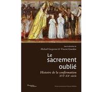 Le sacrement oublié: Histoire de la confirmation XVIe-XXe siècles