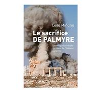 Le sacrifice de Palmyre: Une enquête inédite au coeur de l'horreur syrienne