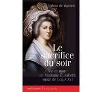 Le Sacrifice Du Soir - Vie Et Mort De Madame Elisabeth, Soeur De Louis Xvi