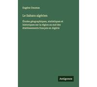 Le Sahara algérien: Études géographiques, statistiques et historiques sur la région au sud des établissements français en Algérie