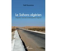 Le Sahara algérien Intégration nationale et développement régional - Yaël Kouzmine - L'harmattan - broché - Essai