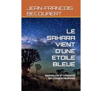 LE SAHARA VIENT D'UNE ETOILE BLEUE: MERVEILLES ET LEGENDES DU COSMOS PROFOND