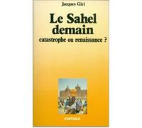 Le Sahel demain - catastrophe ou renaissance ? - catastrophe ou renaissance ? - Jacques Giri - Karthala - Livre