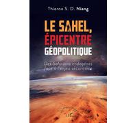 Diop Niang Thierno Souleymane – Le Sahel, épicentre géopolitique : Des solutions endogènes face à l'enjeu sécuritaire – Broché