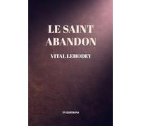 Le Saint Abandon: Comprenant une Préface inédite et un chapitre en appendice sur Les Avantages et Nécessité de l'oraison mentale.