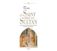 Le Saint chez le Sultan La rencontre de François d'Assise et de l'Islam. Huit siècles d'interprétation - John Tolan - Seuil - broché - Essai
