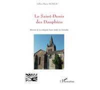 Le Saint-Denis des Dauphins Histoire de la collégiale Saint-André de Grenoble - Gilles-Marie Moreau - L'harmattan - broché - Etude