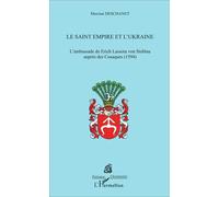 Le Saint Empire et l'Ukraine L'Ambassade de Erich Lassota von Steblau auprès des Cosaques - Maxime Deschanet - L'harmattan - broché - Essai