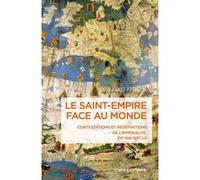Le Saint-Empire face au monde - Contestations et redéfinitions de l'impérialité XVe-XIXe siècle Indravati Félicité (Auteur)