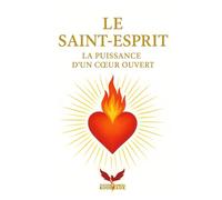 Le Saint-Esprit: la puissance d’un cœur ouvert: Vivre la présence de Dieu dans l’intimité du cœur