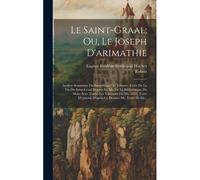 Le Saint-Graal; Ou, Le Joseph D'arimathie