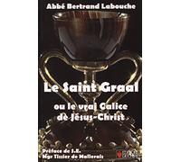 Le Saint Graal ou le vrai Calice de Jésus-Christ