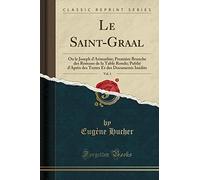 Le Saint-Graal, Vol. 1: Ou Le Joseph d'Arimathie; Première Branche Des Romans de la Table Ronde; Publié d'Après Des Textes Et Des Documents Inédits (Classic Reprint)