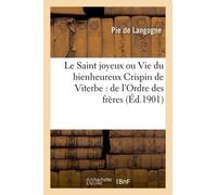 Le Saint Joyeux Ou Vie Du Bienheureux Crispin De Viterbe: De L'ordre Des Frères Mineurs Capucins