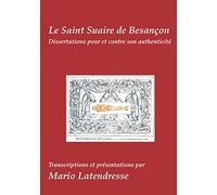 Le Saint Suaire de Besançon: Dissertations Pour et Contre son Authenticité
