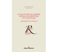 Le Salon de l'Académie royale de peinture et de sculpture: Archéologie d'une institution