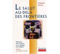 Le Salut Au-Dela Des Frontieres - Reflexions D'un Laic Chretien Sur Le Dialogue Interreligieux