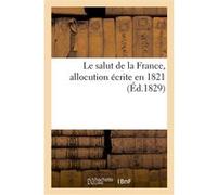 Le salut de la France, allocution écrite en 1821 Collectif (Auteur)