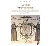 Le Salut Par Procuration - Jalons Pour Une Histoire Des Confraternités Ou Affiliations Régulières