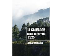 LE SALVADOR GUIDE DE VOYAGE 2025: Découvrez les quartiers, les hébergements, les attractions et les activités Le Salvador. Conseils pratiques et informations locales