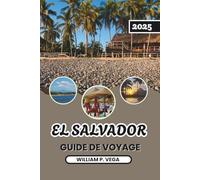 LE SALVADOR GUIDE DE VOYAGE 2025: Là où chaque route mène à un joyau caché - Voyagez intelligemment, voyagez profondément