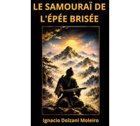 LE SAMOURAÏ DE L'ÉPÉE BRISÉE: Un roman de résilience, de découverte de soi et de transformation intérieure inspiré de la sagesse japonaise