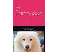 Le Samoyède: Un sourire venu du froid - Histoire, caractère, éducation, santé et conseils pour vivre en harmonie avec ce chien majestueux et joyeux