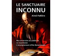 Le Sanctuaire Inconnu Ma conversion au judaïsme ; Le noachisme ; l'enseignement d'Elie Benamozegh - Aimé Palliere - Ethos Eds - broché - Essai