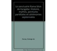 Le sanctuaire Kama blon de Kangaba: Histoire, mythes, peintures pariétales et cérémonies septennales
