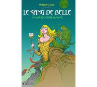 Le sang de Belle et autres contes mutants - Philippe Caza - Arkuiris - broché - Contes / Légendes