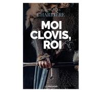 Le Sang Des Francs - L'épopée Mérovingienne - Tome 1 - Moi Clovis, Roi