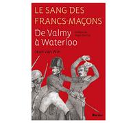Le sang des francs-maçons: De Valmy à Waterloo