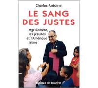 Le Sang des justes Mgr Romero, les jésuites et l'Amérique latine - Charles Antoine - Desclée De Brouwer - broché - Livre