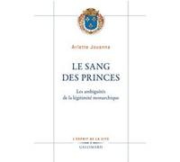 Arlette Jouanna – Le Sang des princes – Les ambiguïtés de la légitimité monarchique – Essai – Broché